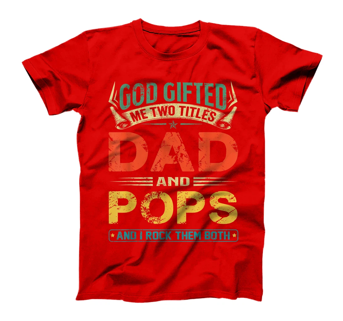 God Gifted Me Two Titles Dad And Pops Funny Father's Day T-Shirt