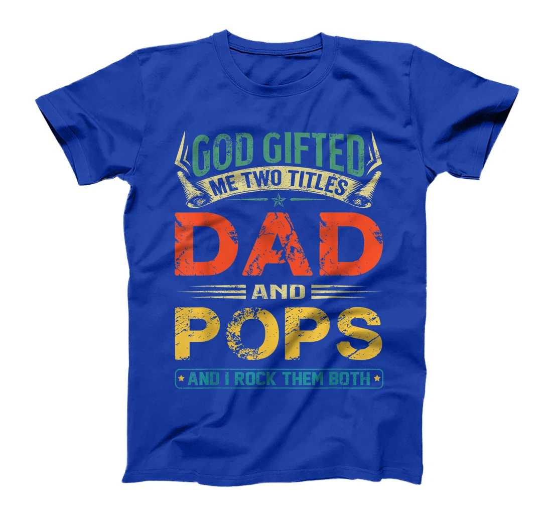 God Gifted Me Two Titles Dad And Pops Funny Father's Day T-Shirt