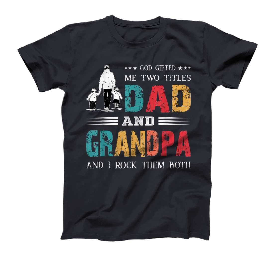 God Gifted Me Two Titles Dad And Grandpa Funny Father's Day T-Shirt