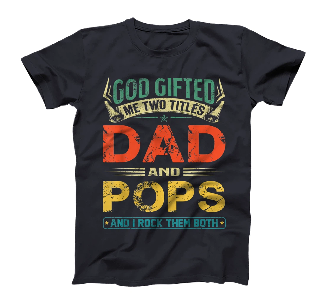 God Gifted Me Two Titles Dad And Pops Funny Father's Day T-Shirt