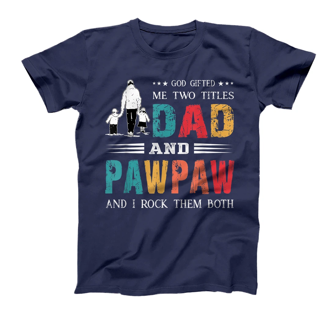 God Gifted Me Two Titles Dad And Pawpaw Funny Father's Day T-Shirt