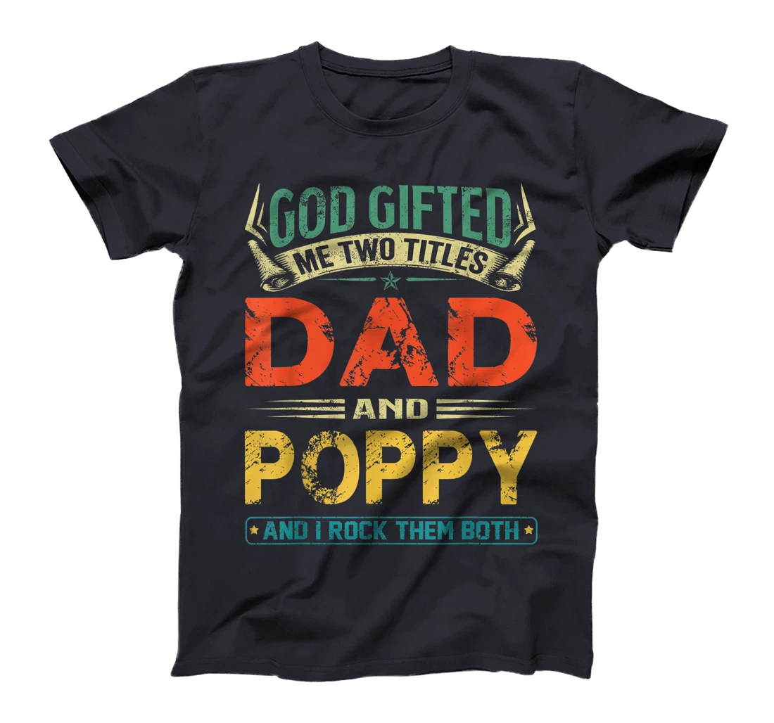 God Gifted Me Two Titles Dad And Poppy Funny Father's Day T-Shirt