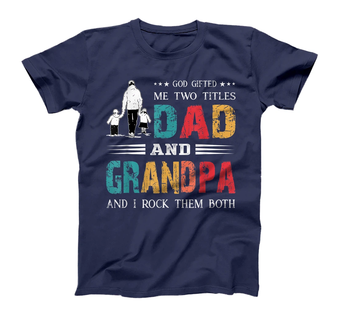 God Gifted Me Two Titles Dad And Grandpa Funny Father's Day T-Shirt