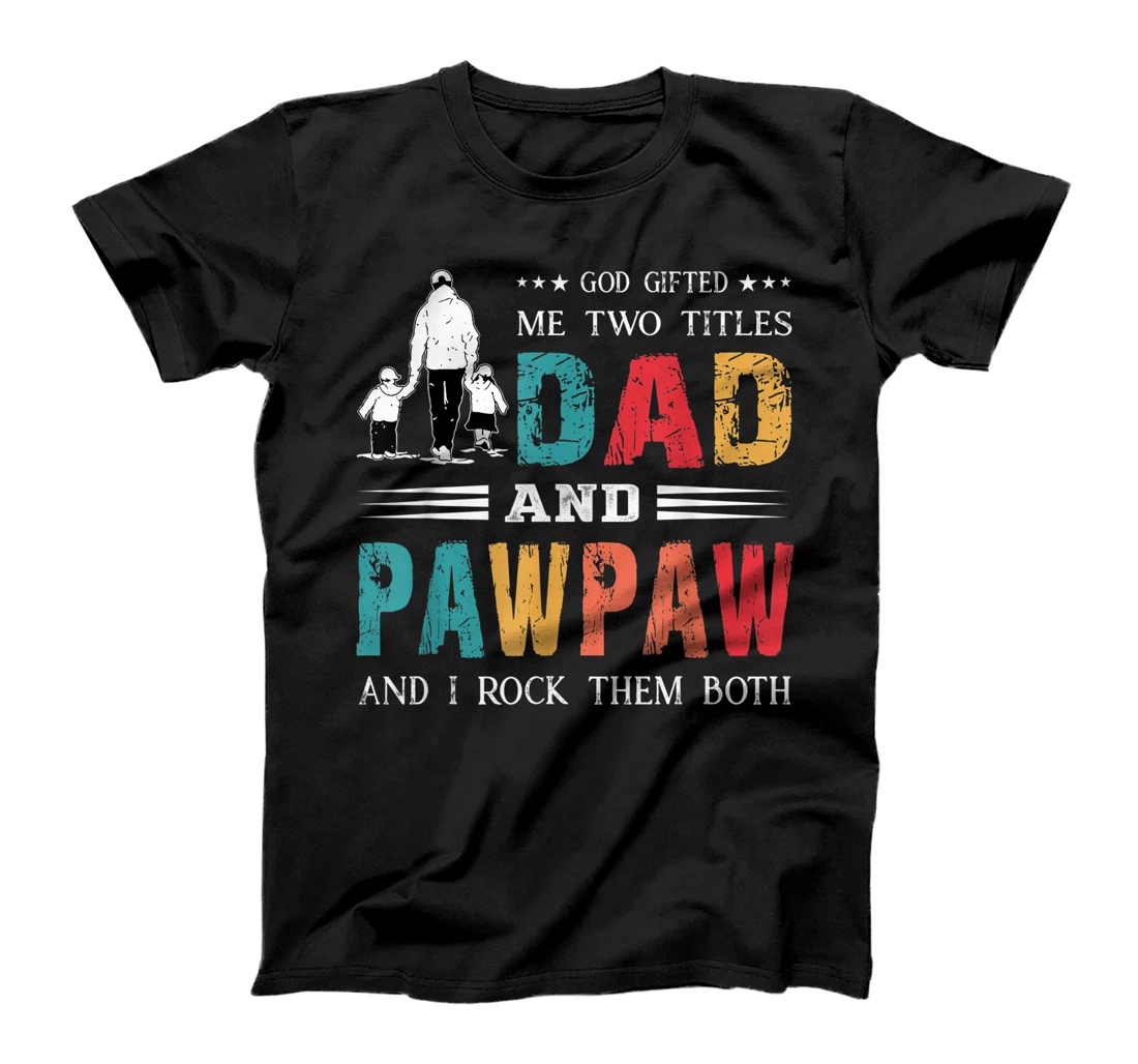 God Gifted Me Two Titles Dad And Pawpaw Funny Father's Day T-Shirt