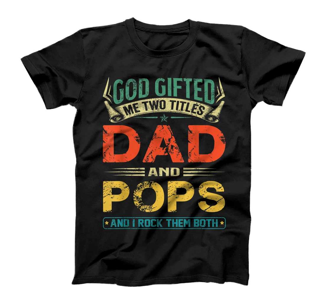 God Gifted Me Two Titles Dad And Pops Funny Father's Day T-Shirt