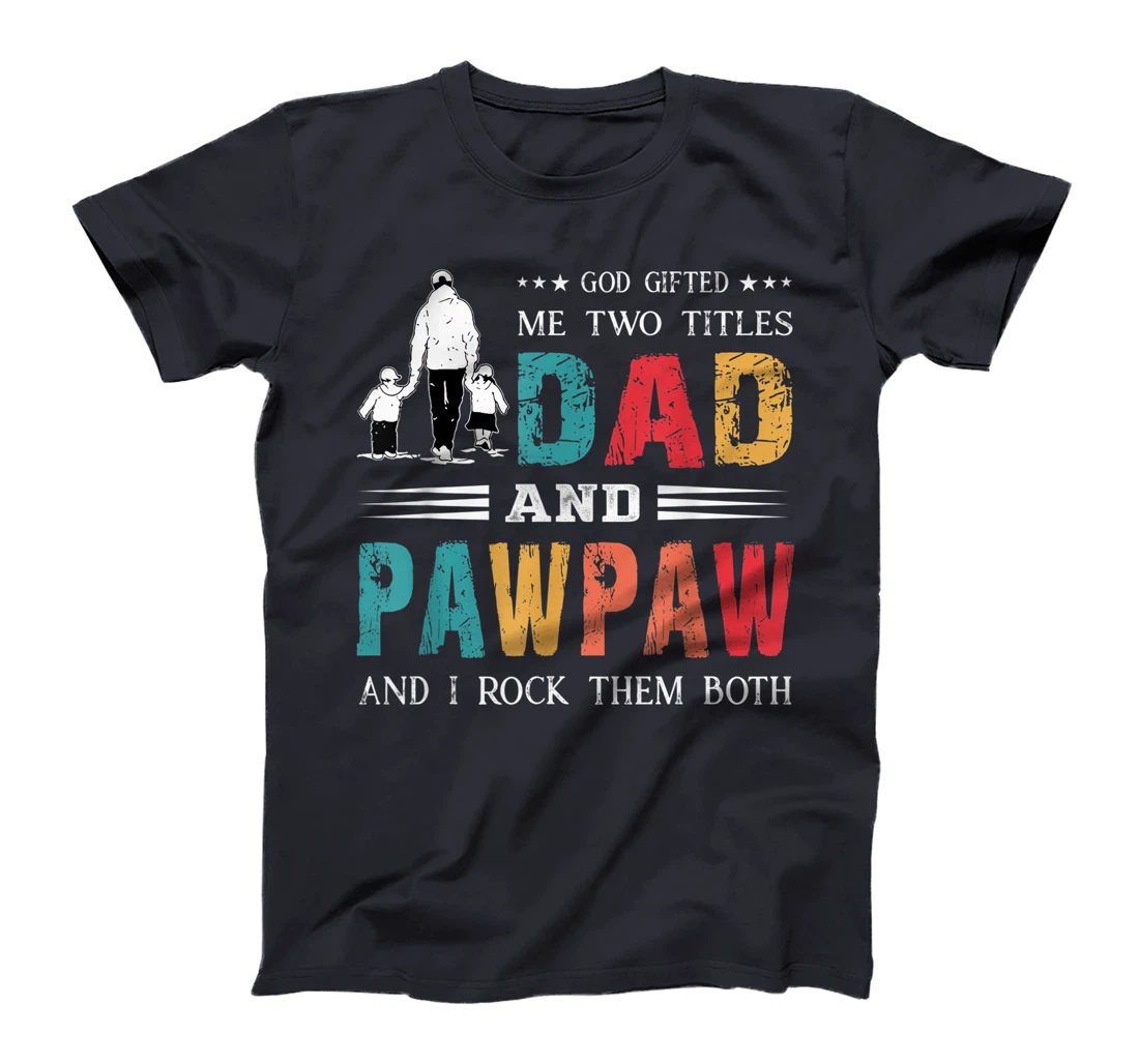 God Gifted Me Two Titles Dad And Pawpaw Funny Father's Day T-Shirt