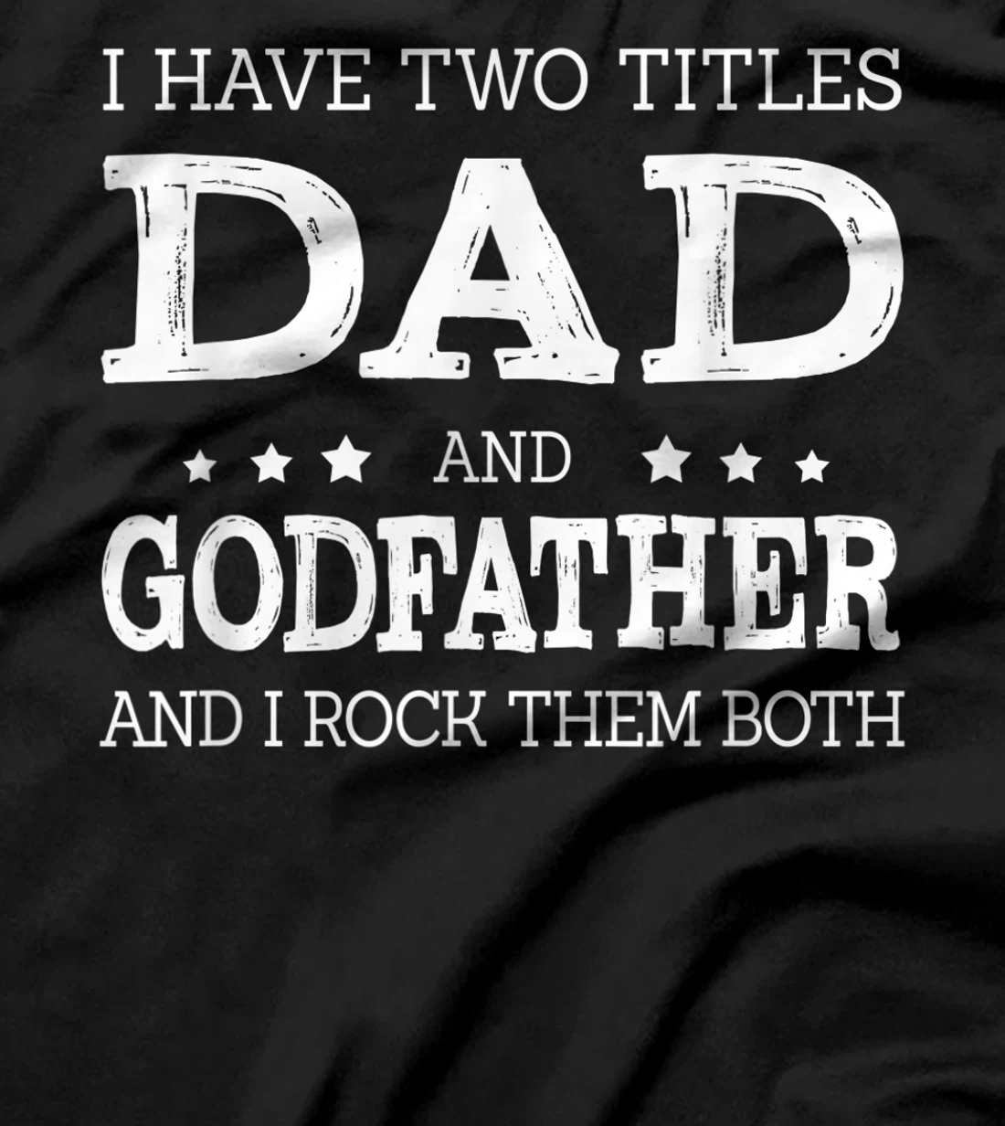 Mens I Have Two Titles Dad And Godfather Funny Fathers Day Gift T-Shirt