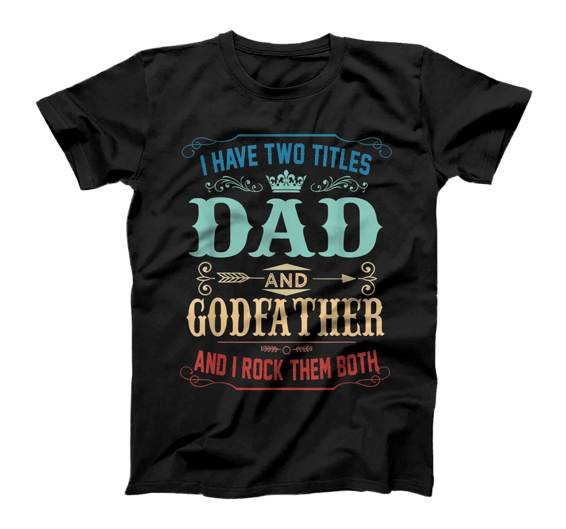 Mens I Have Two Titles Dad And Godfather Funny Fathers Day Gift T-Shirt