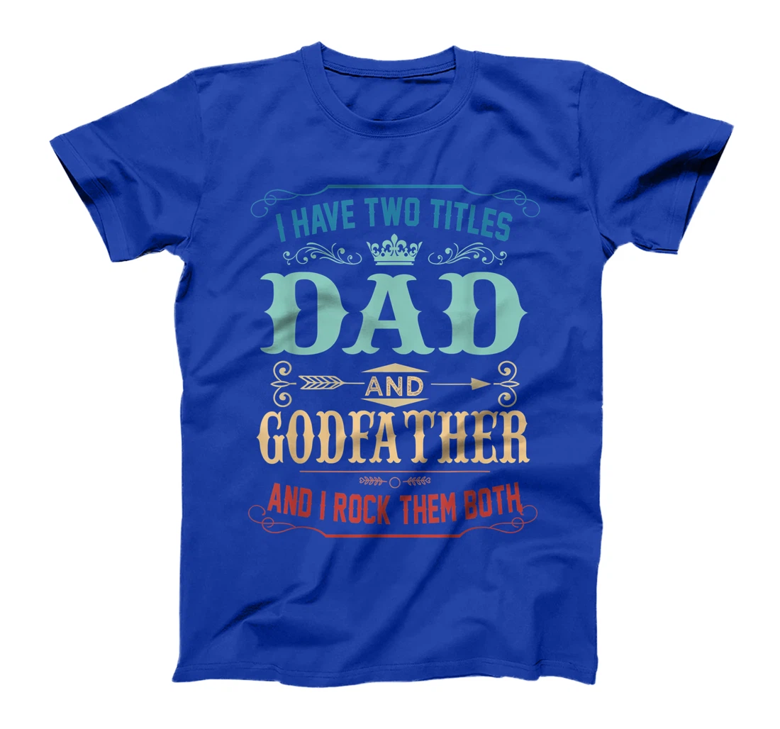 Mens I Have Two Titles Dad And Godfather Funny Fathers Day Gift T-Shirt