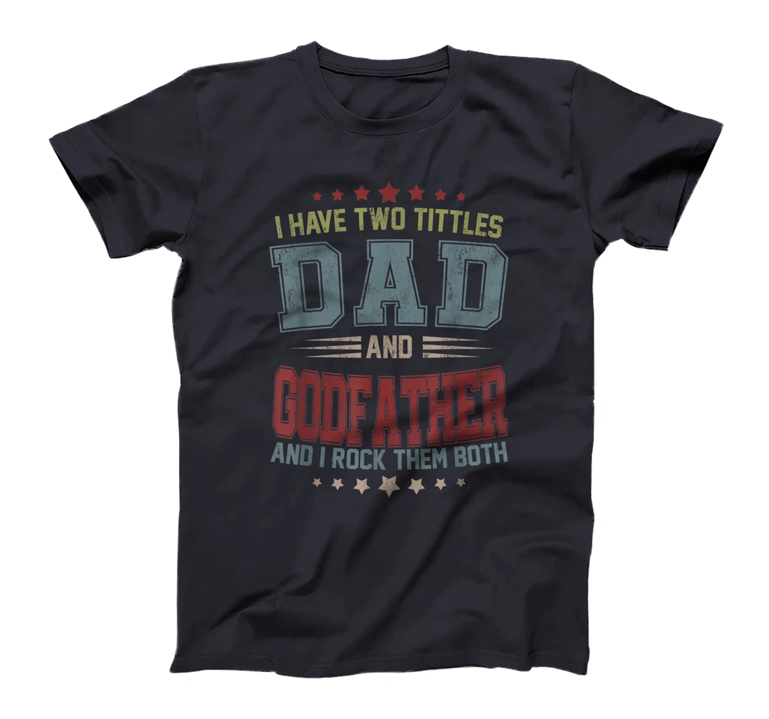 Mens I Have Two Titles Dad And Godfather Funny Fathers Day Gift T-Shirt
