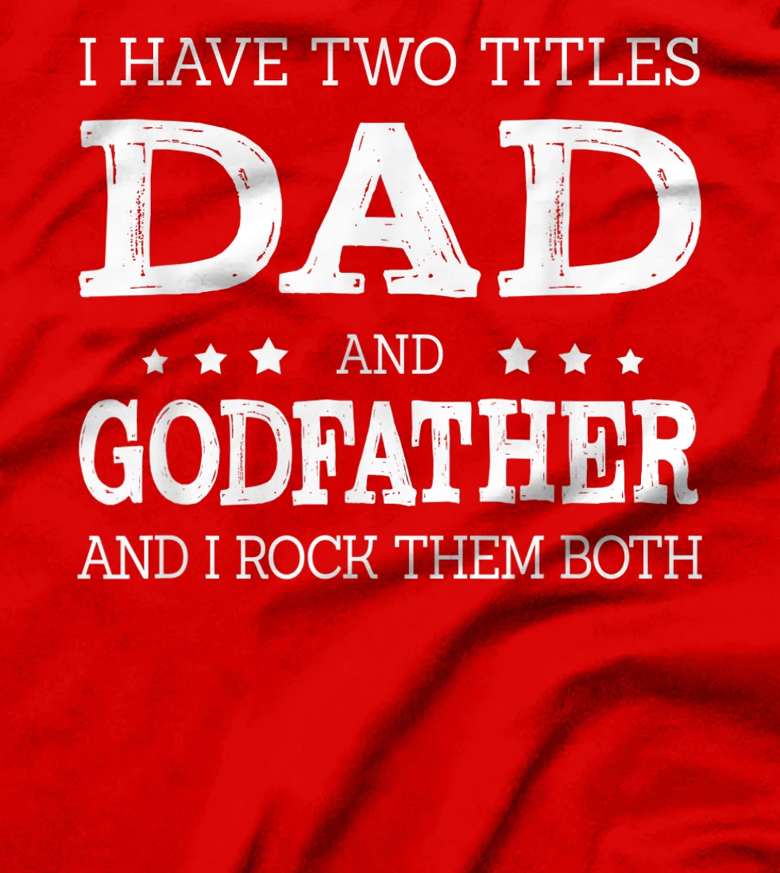 Mens I Have Two Titles Dad And Godfather Funny Fathers Day Gift T-Shirt