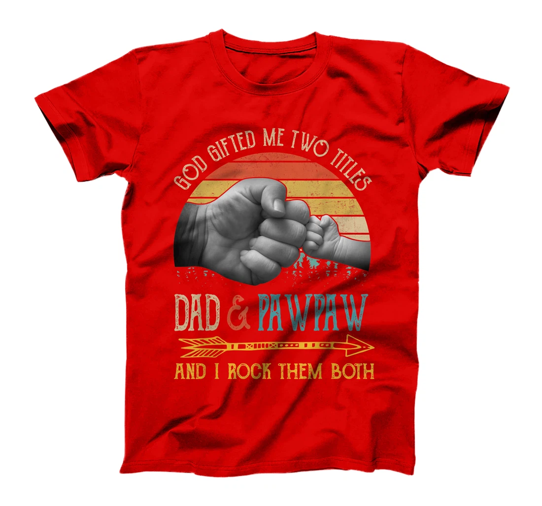 Mens God Gifted Me Two Titles Dad And Pawpaw And I Rock Them Both T-Shirt