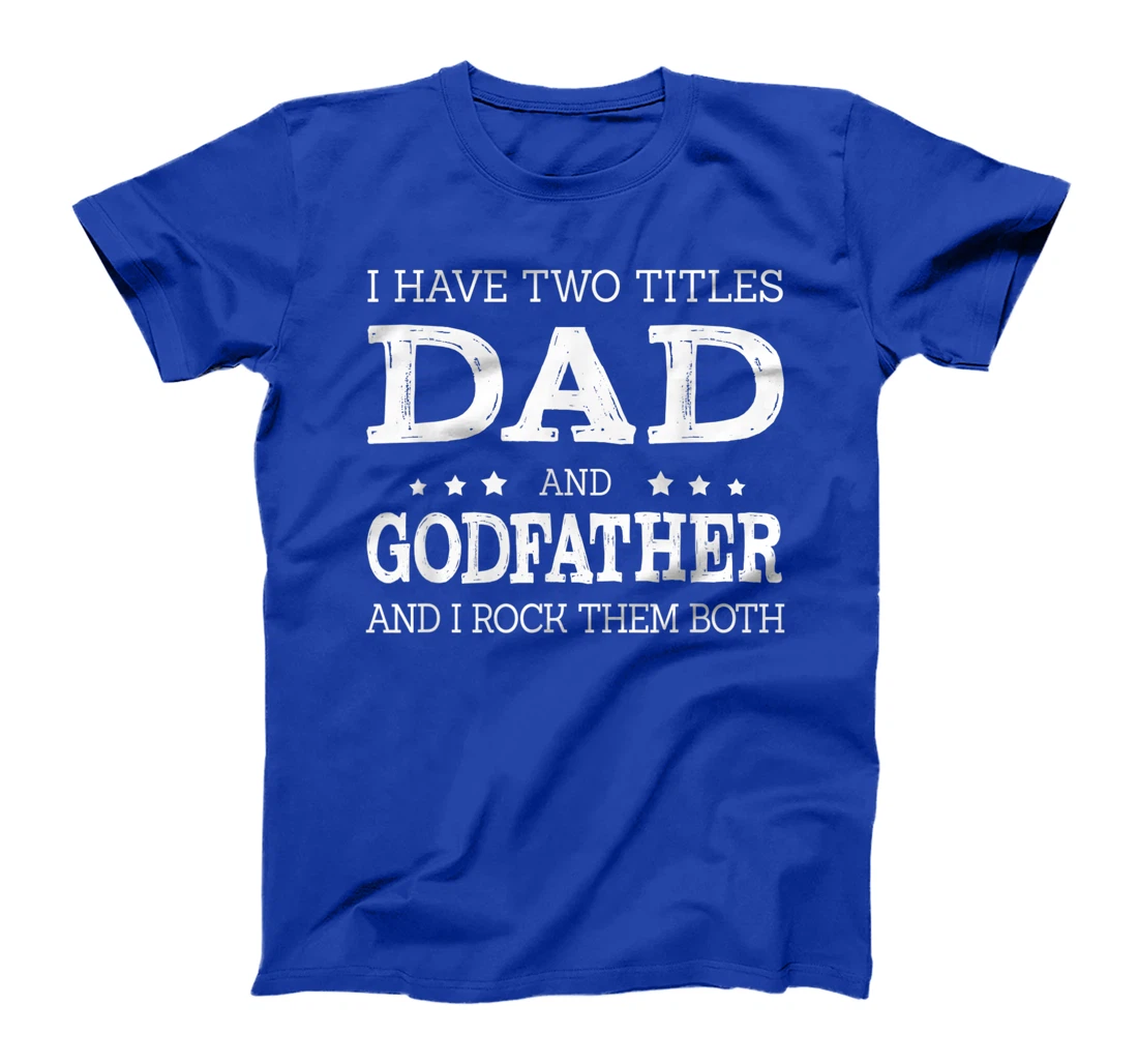 Mens I Have Two Titles Dad And Godfather Funny Fathers Day Gift T-Shirt