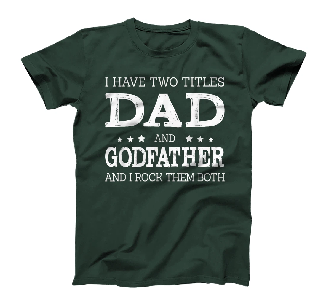 Mens I Have Two Titles Dad And Godfather Funny Fathers Day Gift T-Shirt