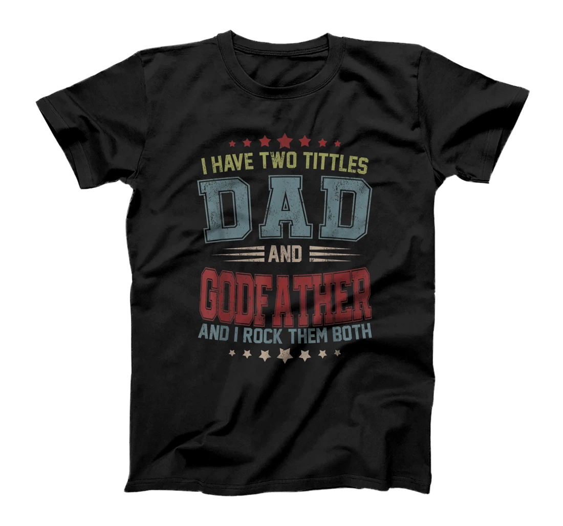 Mens I Have Two Titles Dad And Godfather Funny Fathers Day Gift T-Shirt