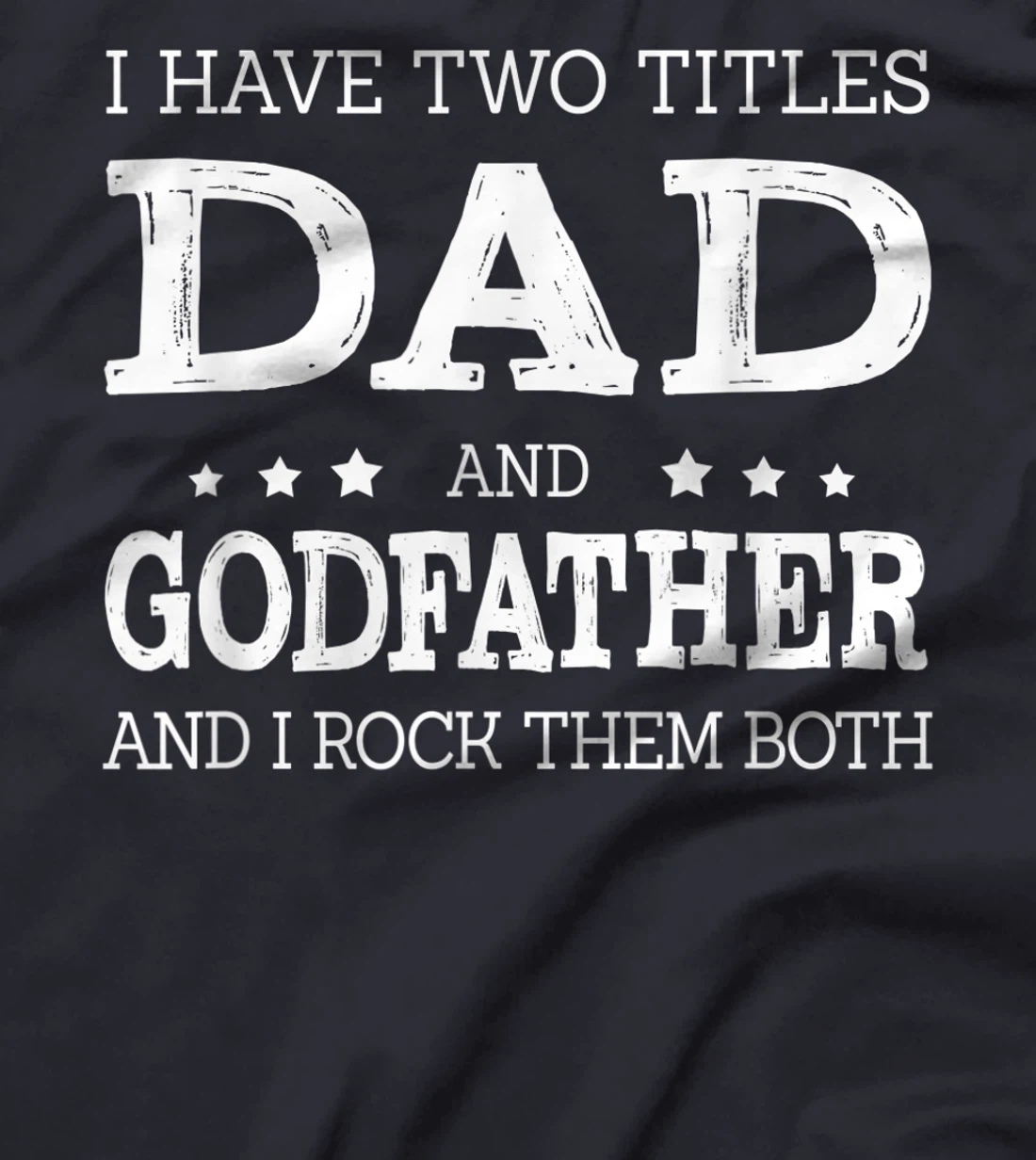 Mens I Have Two Titles Dad And Godfather Funny Fathers Day Gift T-Shirt