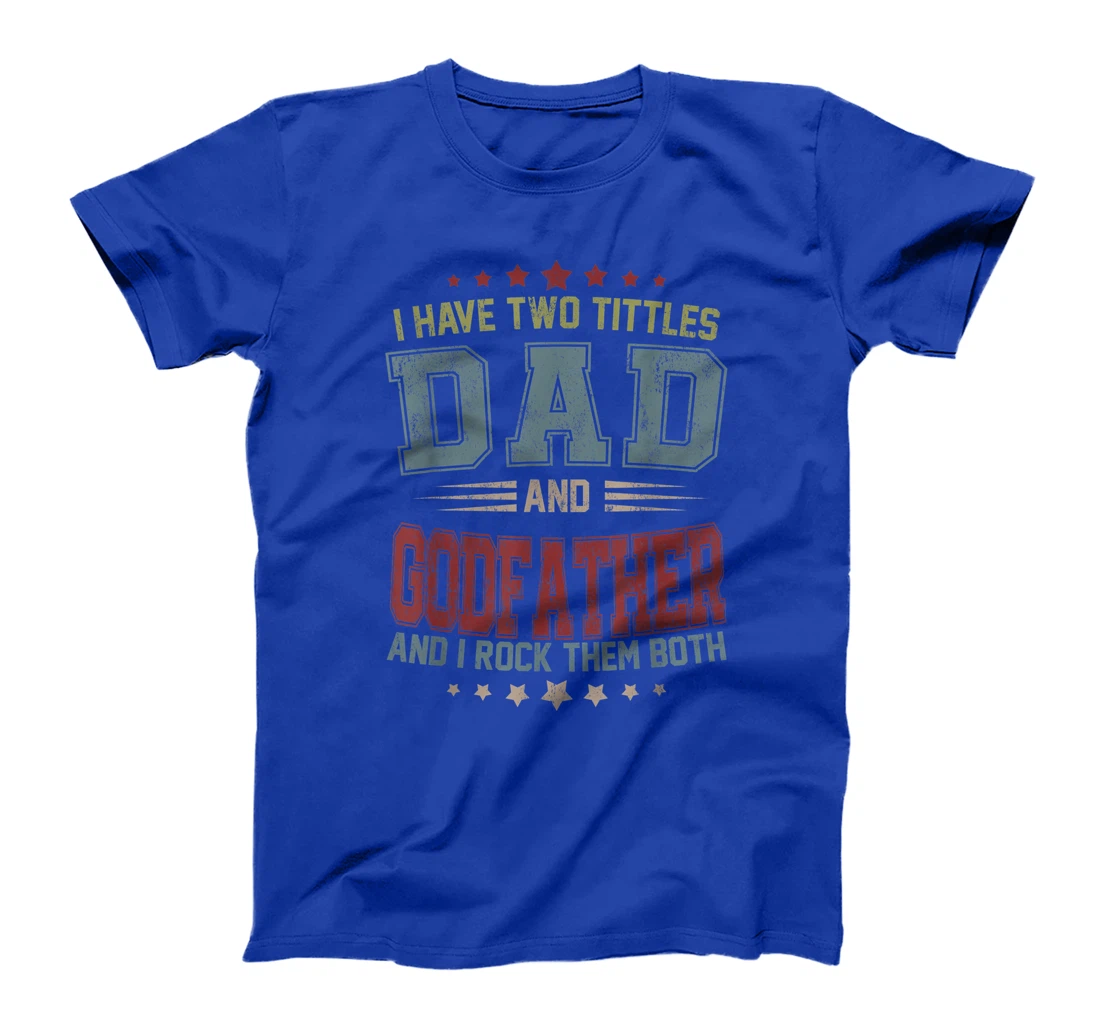 Mens I Have Two Titles Dad And Godfather Funny Fathers Day Gift T-Shirt
