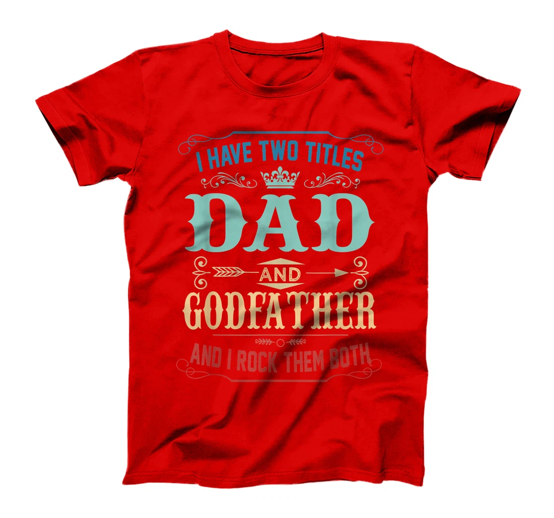 Mens I Have Two Titles Dad And Godfather Funny Fathers Day Gift T-Shirt