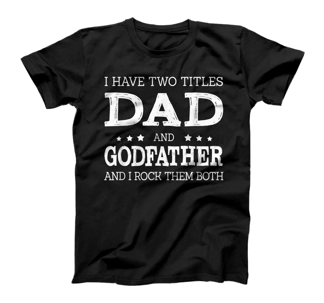 Mens I Have Two Titles Dad And Godfather Funny Fathers Day Gift T-Shirt