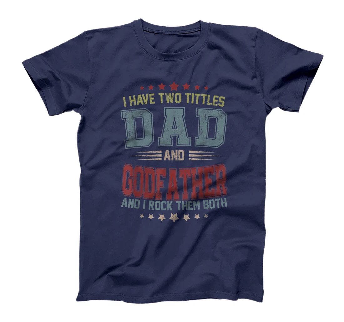 Mens I Have Two Titles Dad And Godfather Funny Fathers Day Gift T-Shirt