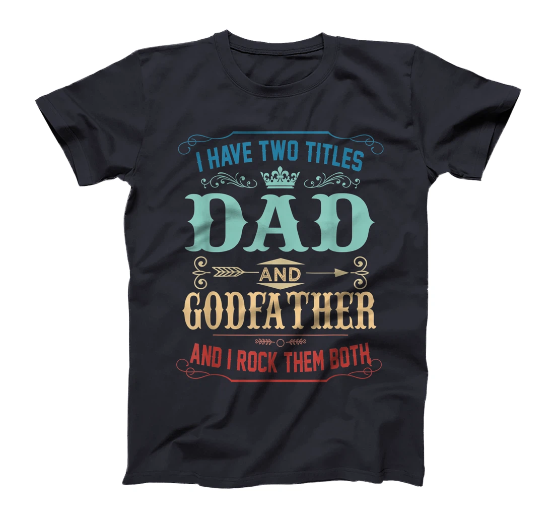 Mens I Have Two Titles Dad And Godfather Funny Fathers Day Gift T-Shirt