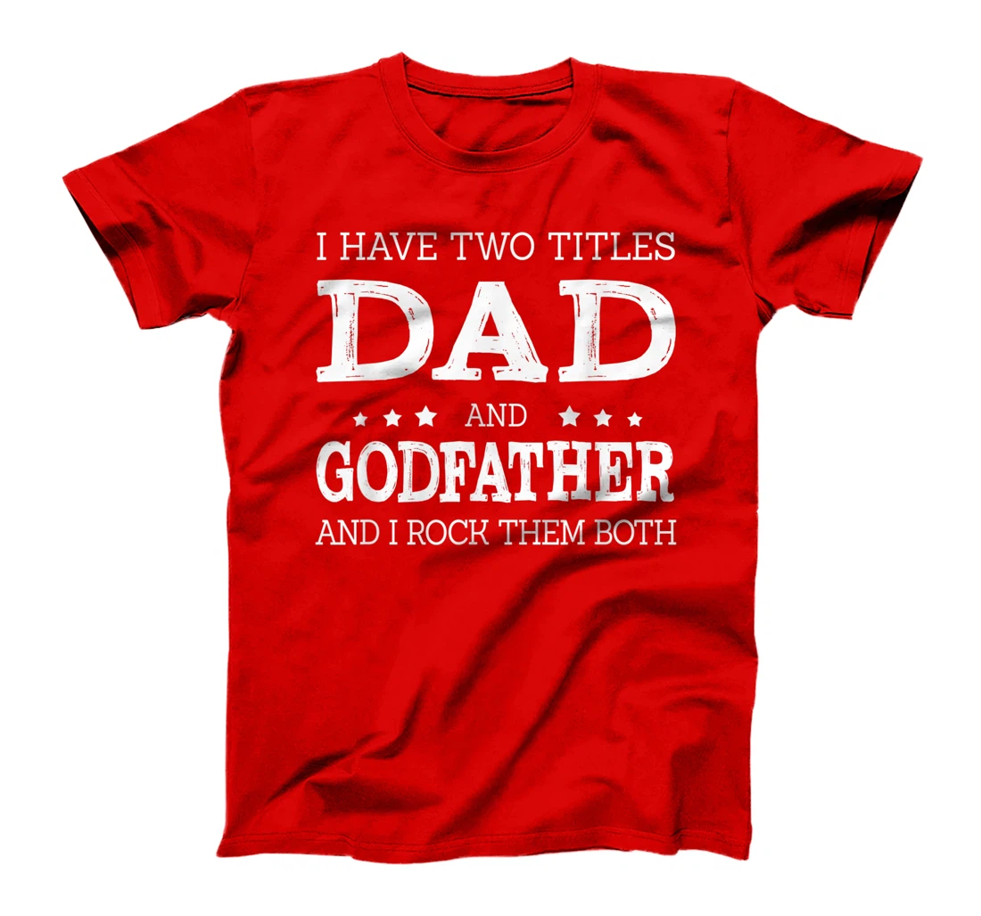 Mens I Have Two Titles Dad And Godfather Funny Fathers Day Gift T-Shirt