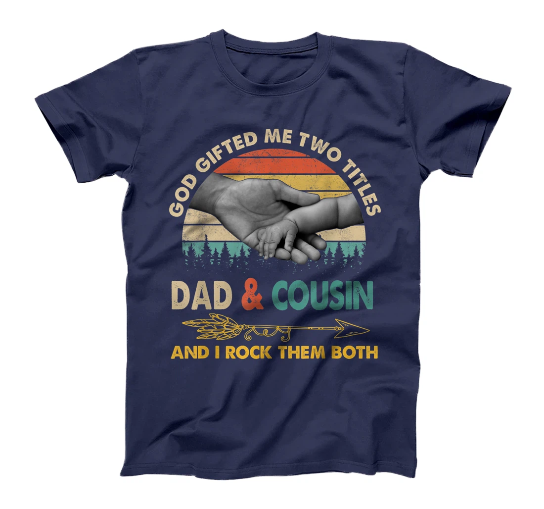 Mens God Gifted Me Two Titles Dad And Cousin And I Rock Them Both T-Shirt