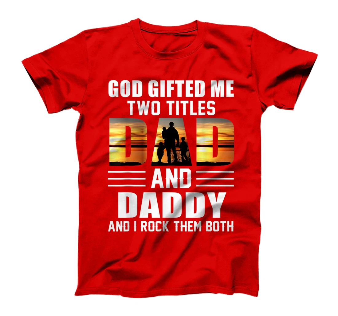 Mens God Gifted Me Two Titles Dad And Daddy Funny Father's Day T-Shirt