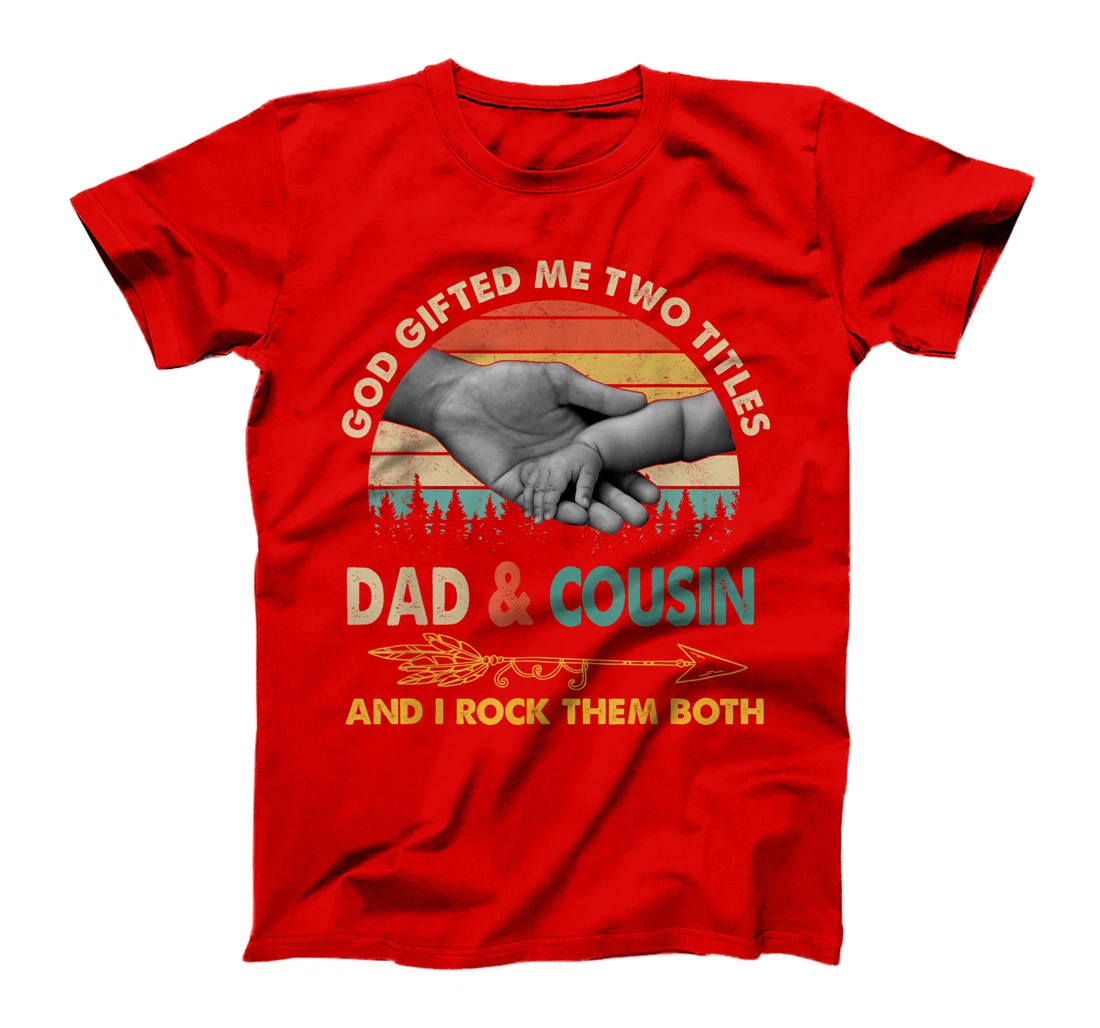 Mens God Gifted Me Two Titles Dad And Cousin And I Rock Them Both T-Shirt