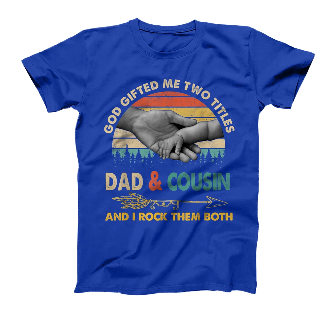 Mens God Gifted Me Two Titles Dad And Cousin And I Rock Them Both T-Shirt