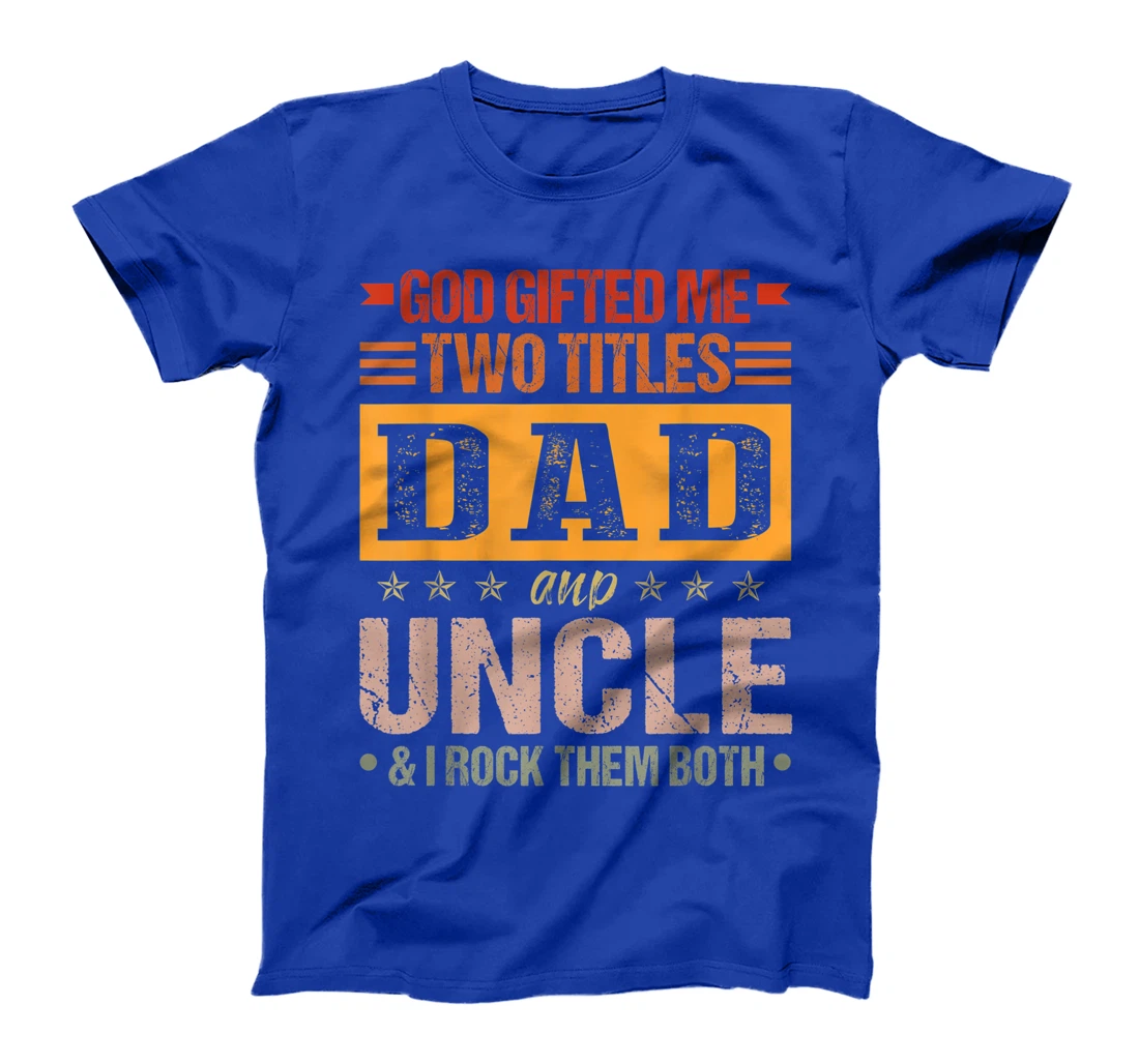 Mens God Gifted Me Two Titles Dad And Uncle Funny Father's Day T-Shirt
