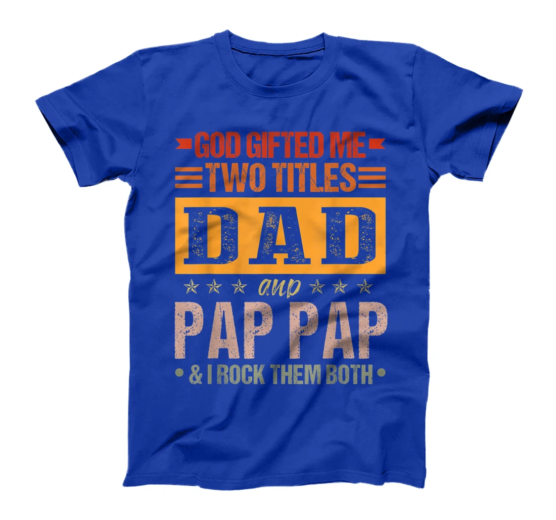 Mens God Gifted Me Two Titles Dad And Pap Pap Funny Father's Day T-Shirt