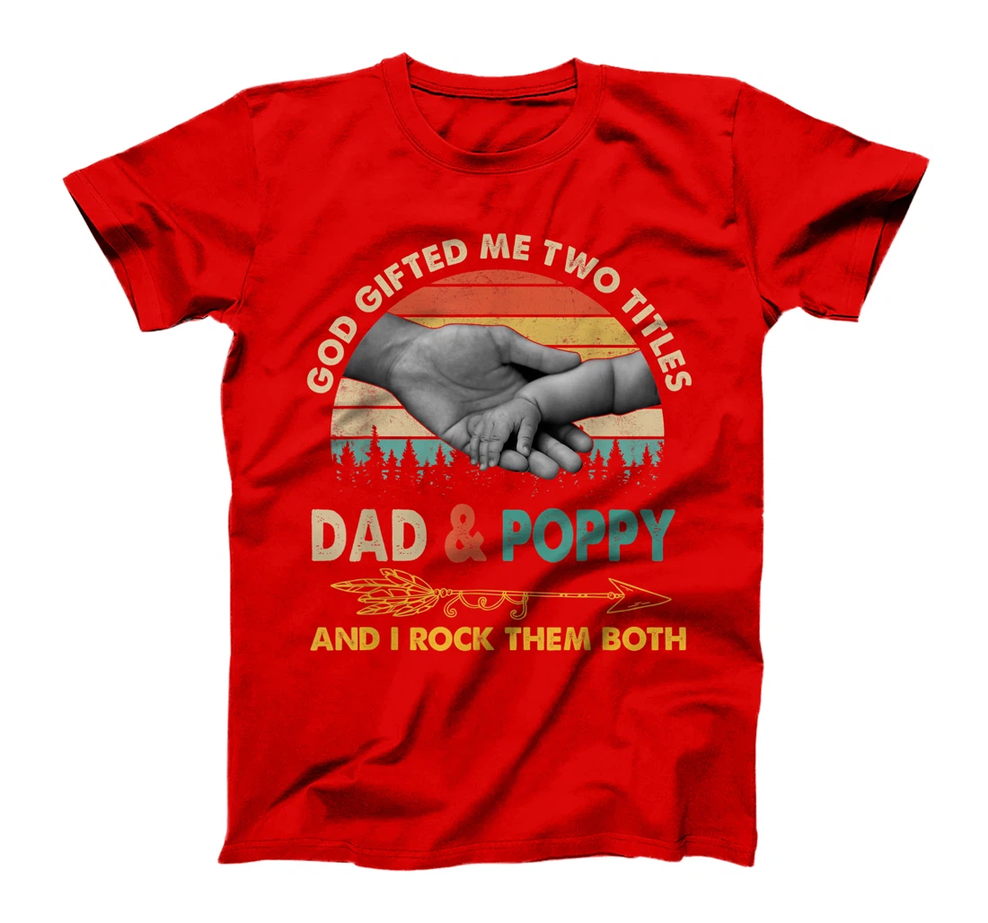 Mens God Gifted Me Two Titles Dad And Poppy And I Rock Them Both T-Shirt
