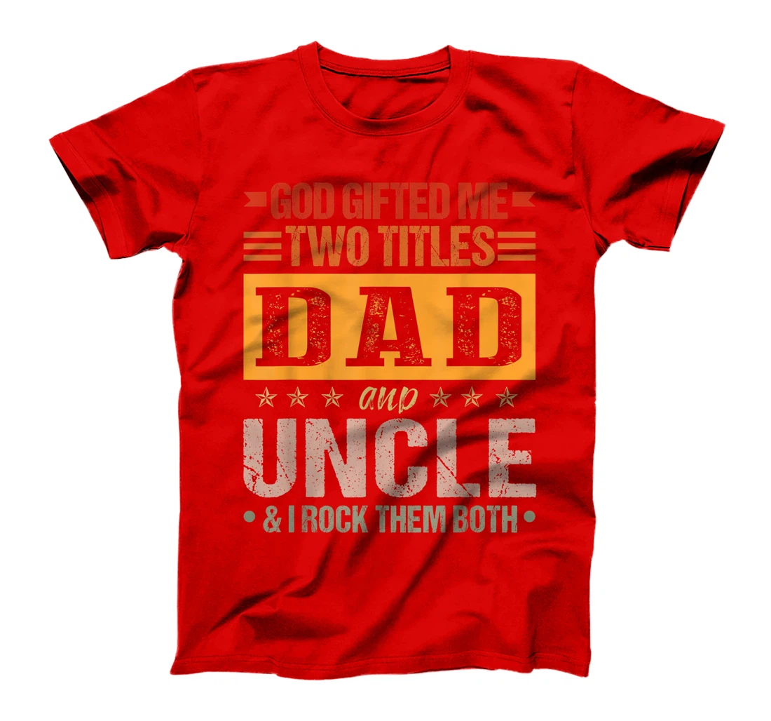 Mens God Gifted Me Two Titles Dad And Uncle Funny Father's Day T-Shirt