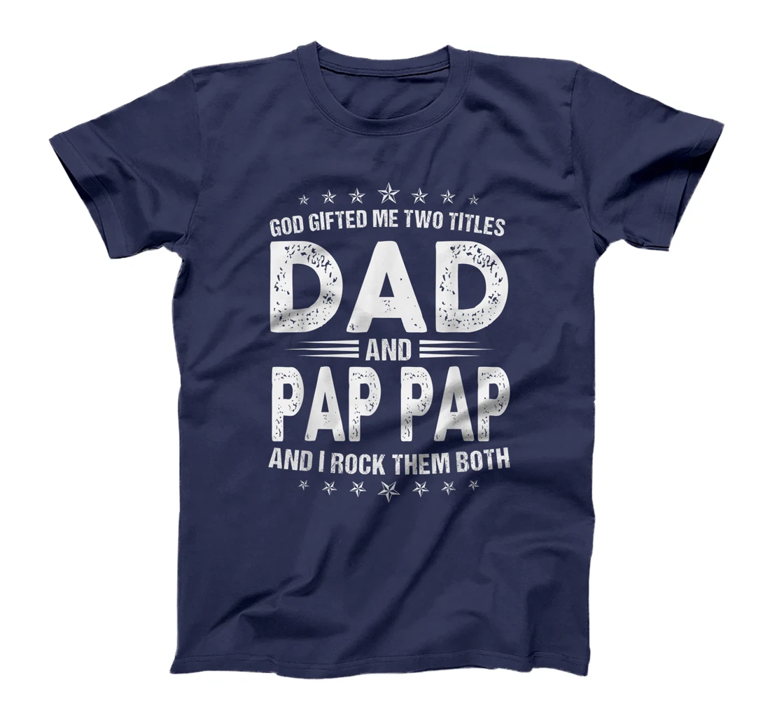 Mens God Gifted Me Two Titles Dad And Pap Pap And I Rock Them T-Shirt