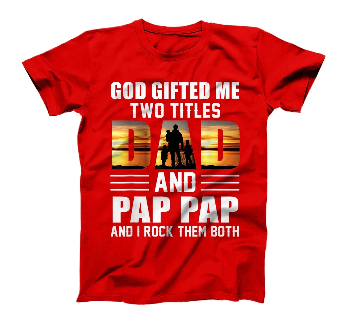 Mens God Gifted Me Two Titles Dad And Pap Pap Funny Father's Day T-Shirt