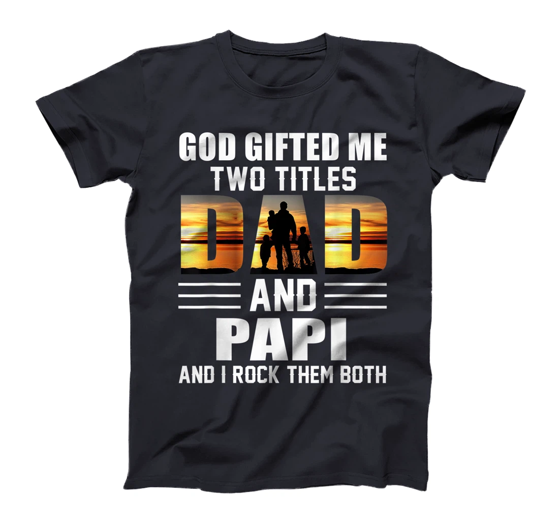 Mens God Gifted Me Two Titles Dad And Papi Funny Father's Day T-Shirt