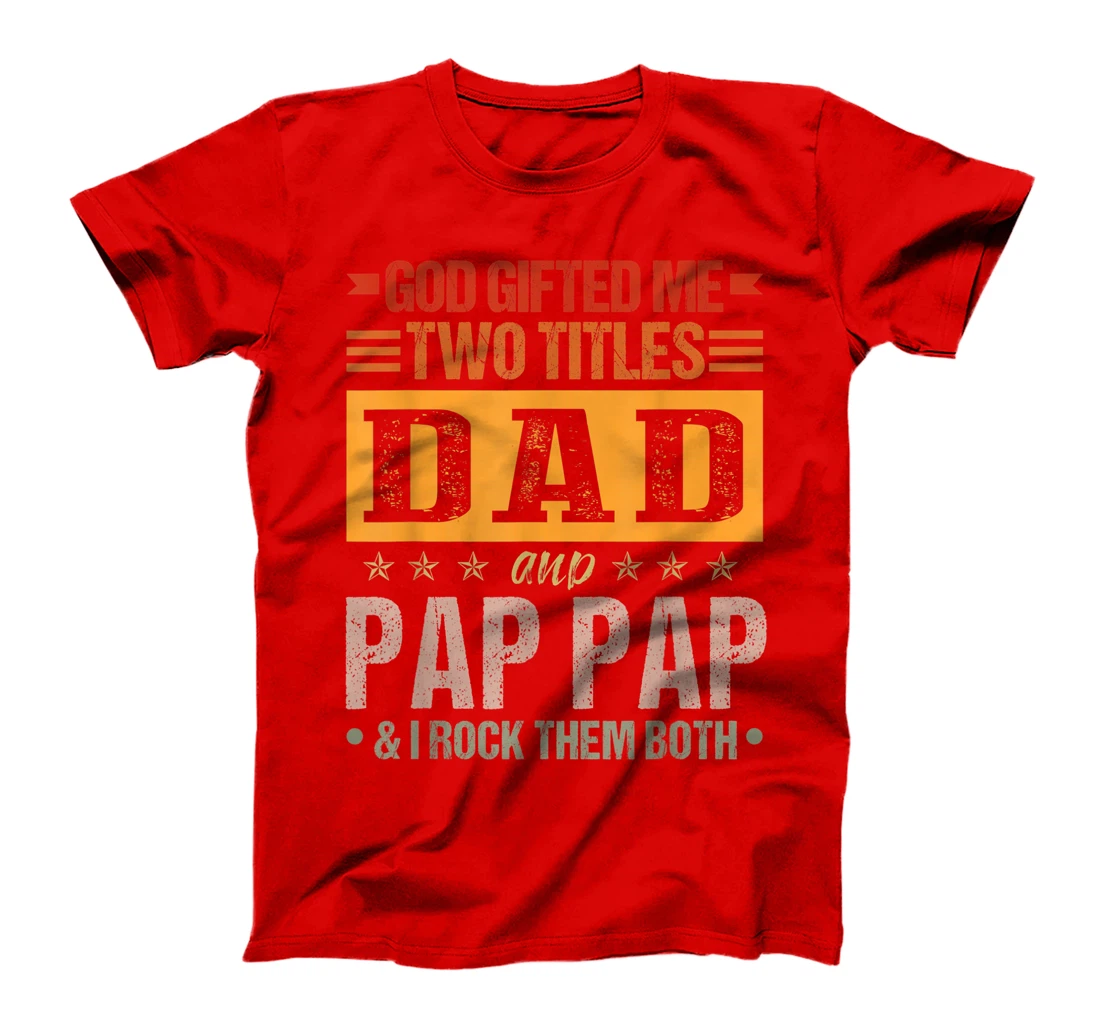Mens God Gifted Me Two Titles Dad And Pap Pap Funny Father's Day T-Shirt