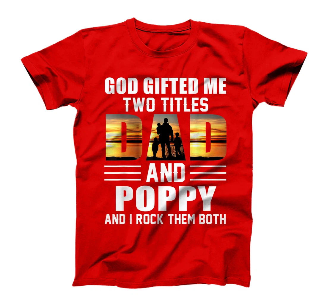 Mens God Gifted Me Two Titles Dad And Poppy Funny Father's Day T-Shirt