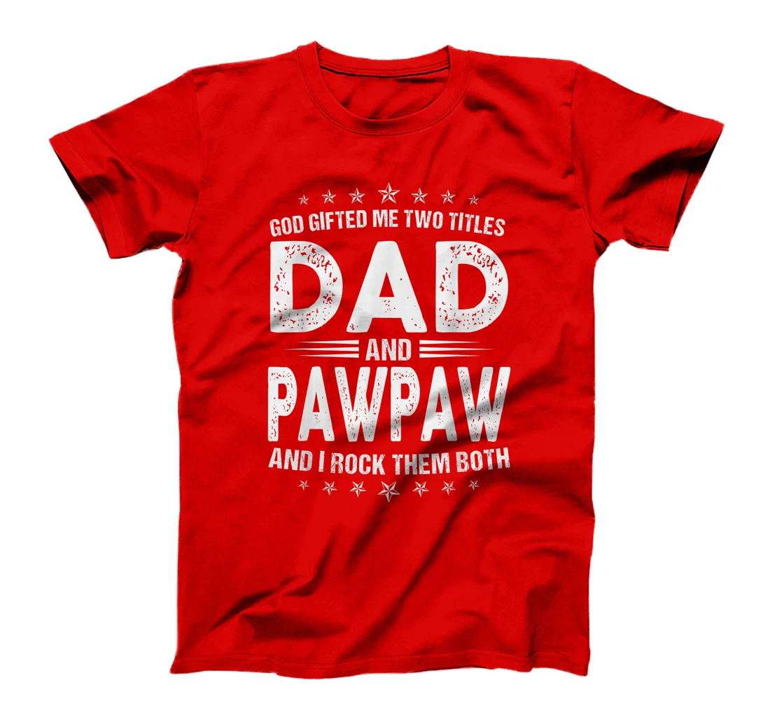 Mens God Gifted Me Two Titles Dad And Pawpaw And I Rock Them Both T-Shirt
