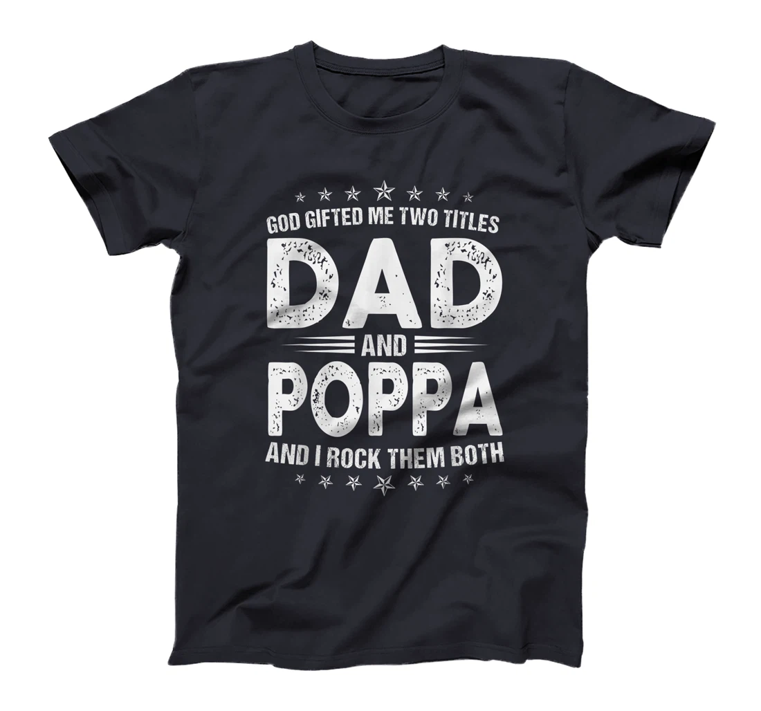 Mens God Gifted Me Two Titles Dad And Poppa And I Rock Them Both T-Shirt