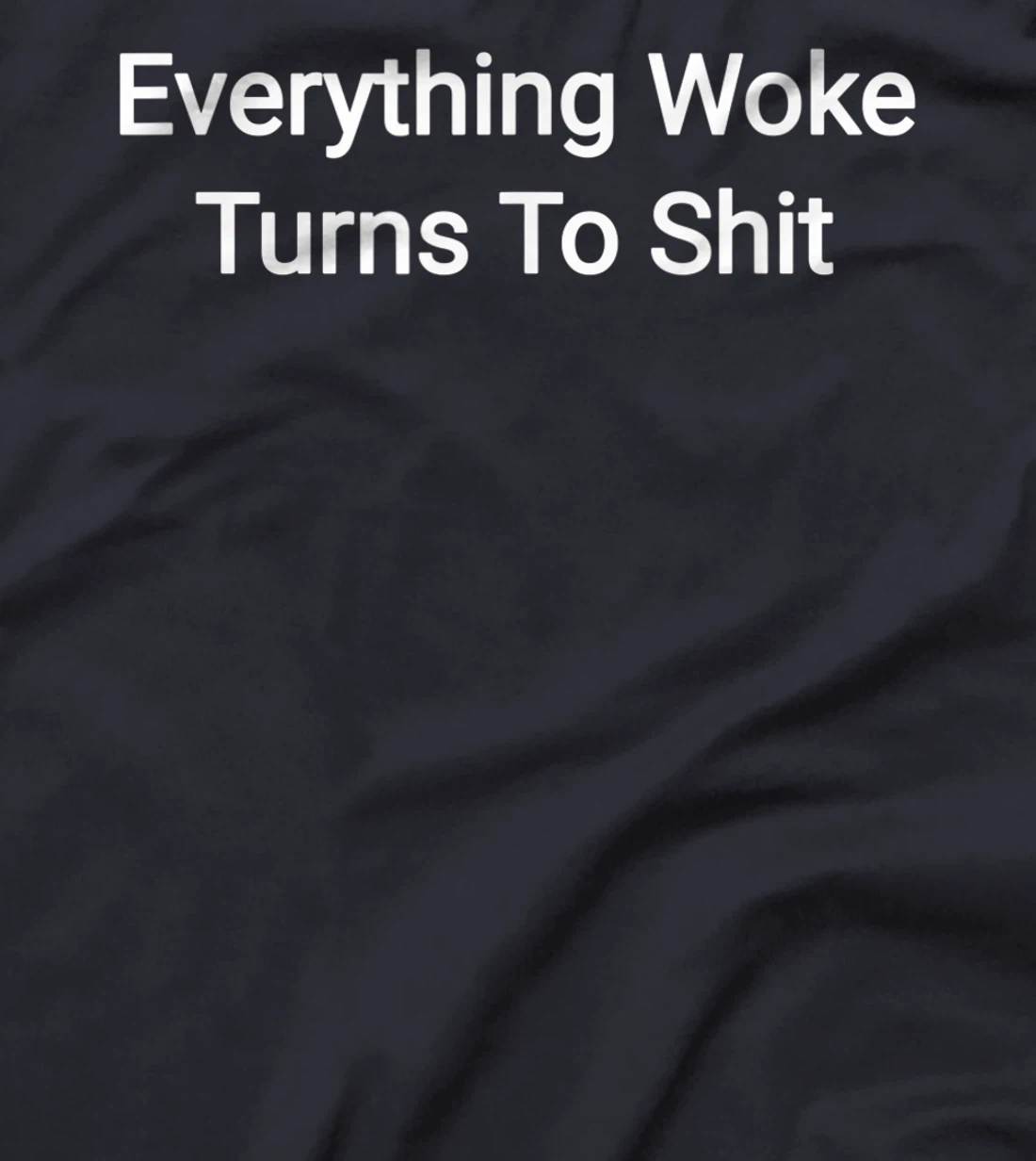 Everything Woke Turns To Shit Funny Trump Quote T-Shirt
