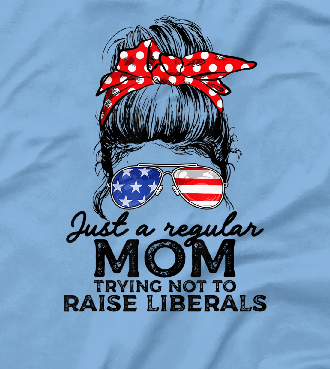 Just A Regular Mom Not To Raise Liberals I Voted For Trump T-Shirt