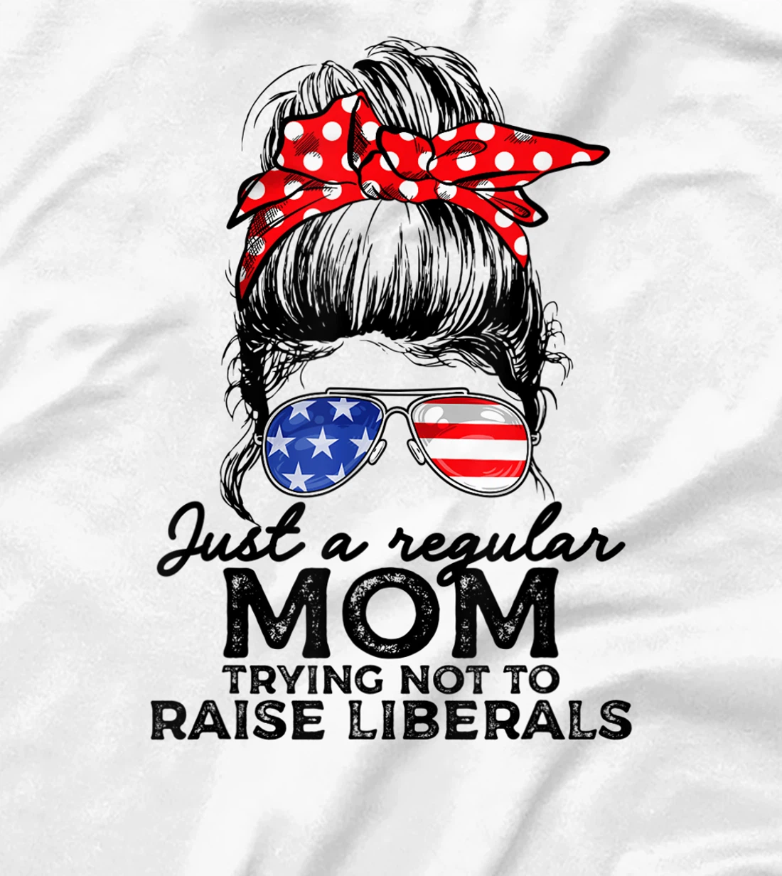 Just A Regular Mom Not To Raise Liberals I Voted For Trump T-Shirt
