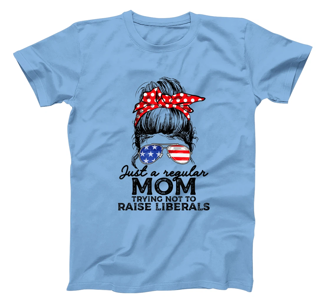 Just A Regular Mom Not To Raise Liberals I Voted For Trump T-Shirt