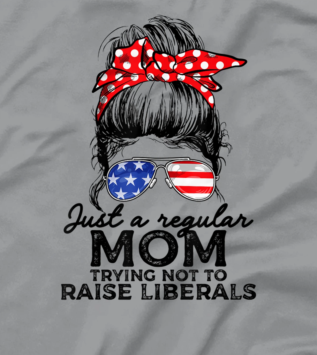 Just A Regular Mom Not To Raise Liberals I Voted For Trump T-Shirt