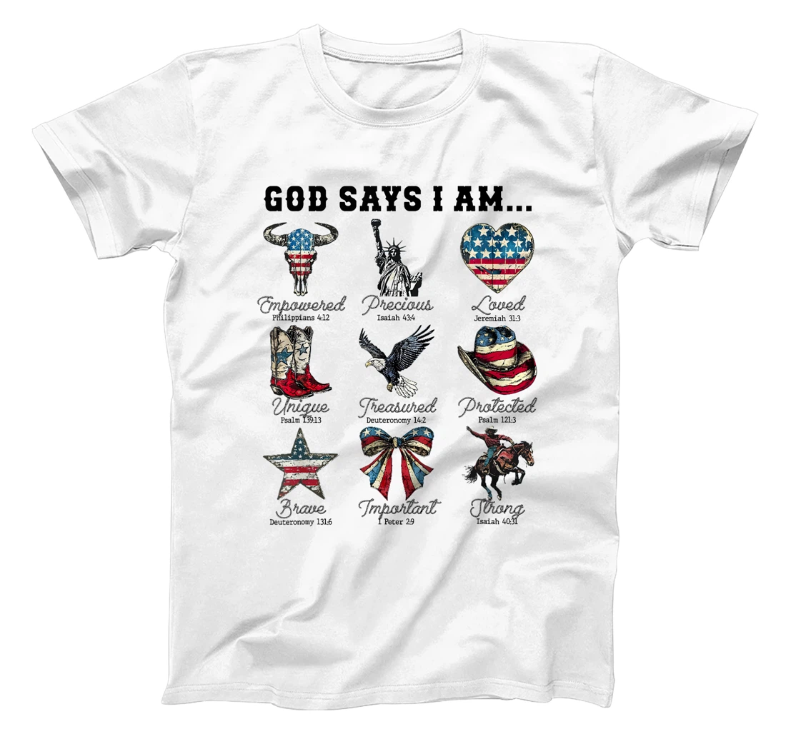 God Says I Am 4th of July Christian Patriotic Strong Loved T-Shirt
