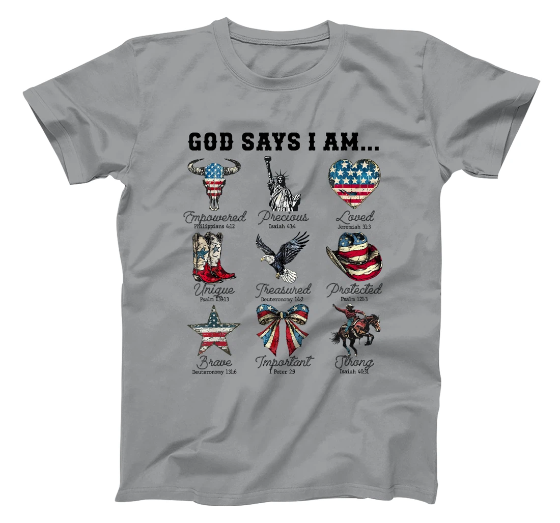 God Says I Am 4th of July Christian Patriotic Strong Loved T-Shirt