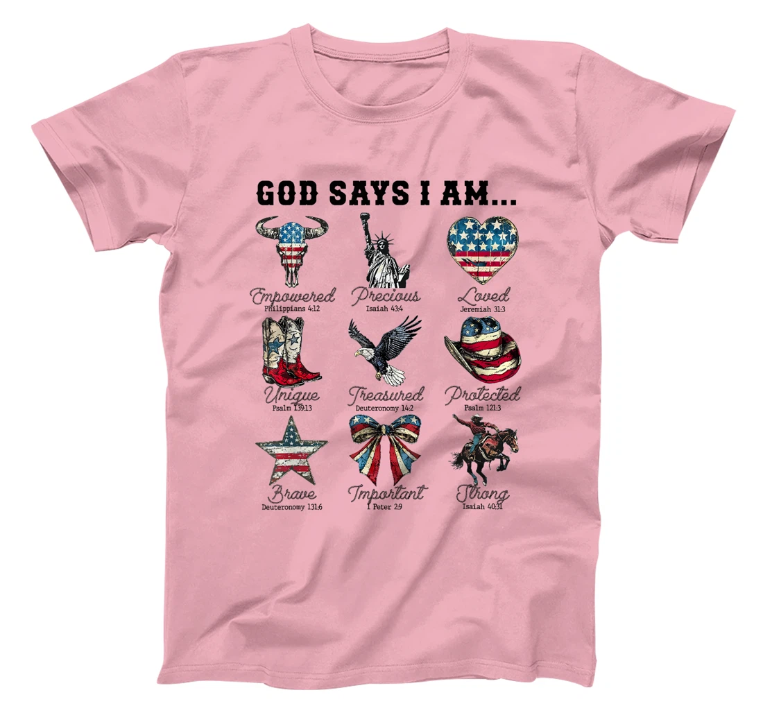 God Says I Am 4th of July Christian Patriotic Strong Loved T-Shirt