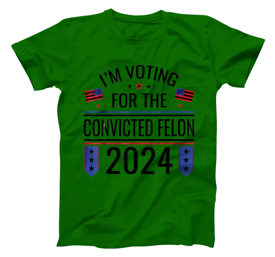I'M VOTING FOR THE CONVICTED FELLON 2024 US FLAG PRO TRUMP T-Shirt